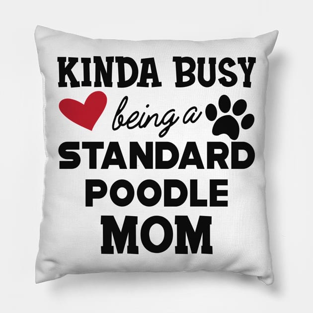 Standard Poodle Dog - Kinda busy being a standard poodle mom Pillow by KC Happy Shop