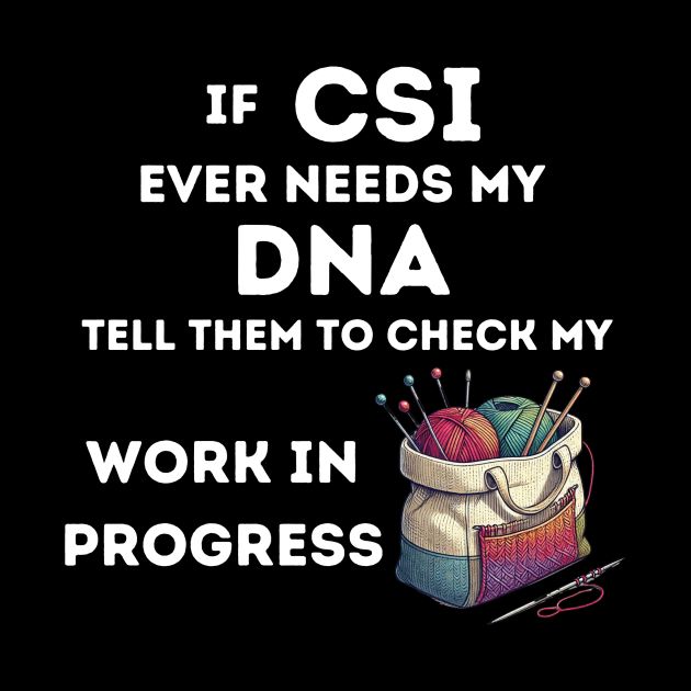 If CSI Ever Needs My DNA Tell Them To Check My Work In Progress by GK Creations