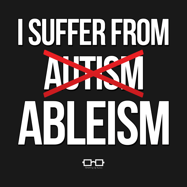 I Suffer From Ableism by growingupautie