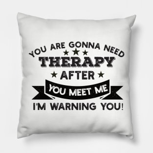 You are gonna need therapy after you meet me physical culture Pillow