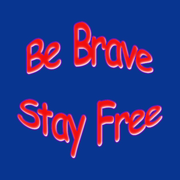 Be Brave Stay Free Red White and Blue by Creative Creation