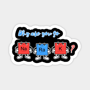 Why are you so sodium radium potassium? Magnet