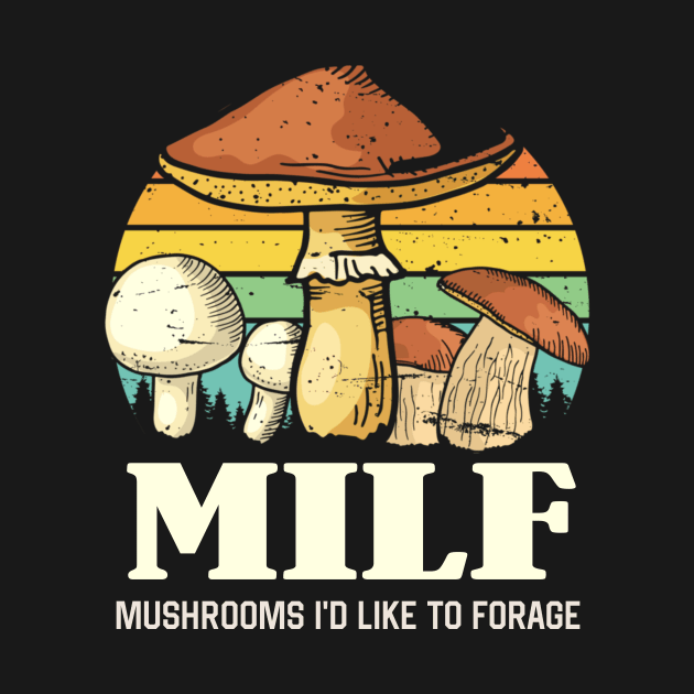 MILF Mushrooms I'd like to Forage Funny Mushrooms Lover Gift by Plana