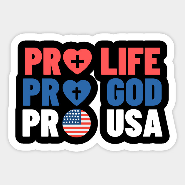 Pro Life Pro God Pro USA - Conservative - Sticker