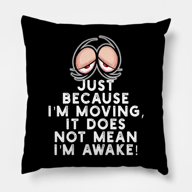 Just because I'm moving it does not mean I'm awake Pillow by Squirroxdesigns