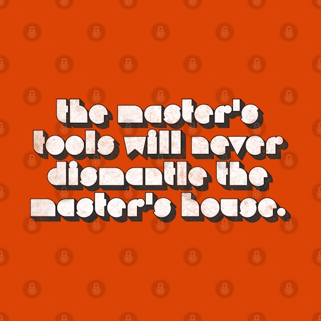 The master's tools will never dismantle the master's house. by DankFutura