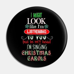 I Might Look Like I'm Listening To You but in my Head I'm Singing Christmas Carols, Not Listening Christmas Music Pin