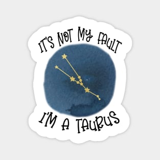 Its Not My Fault, Im A Taurus Magnet