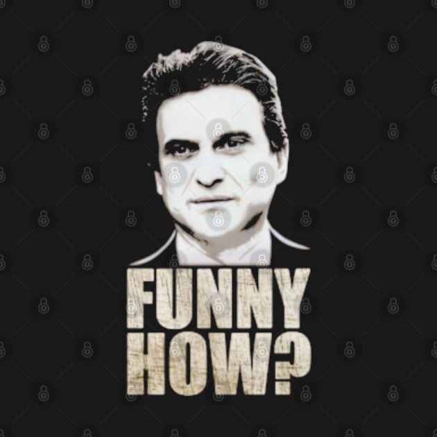 Funny How? Goodfellas Joe Pesci by  hal mafhoum?