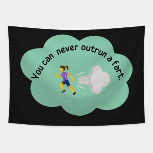 You can never outrun a fart. Tapestry