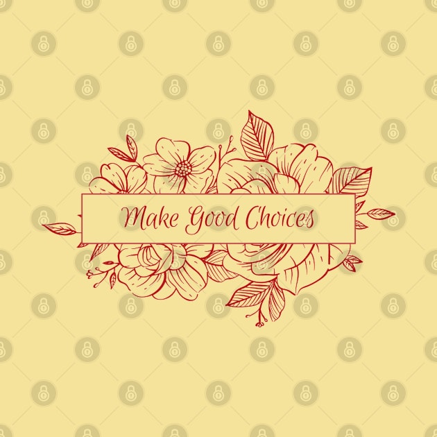 Make Good Choices- Classic Floral Typography- Bailey Sarian Merch Inspired by Eva Wolf