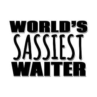 World's Sassiest Waiter T-Shirt