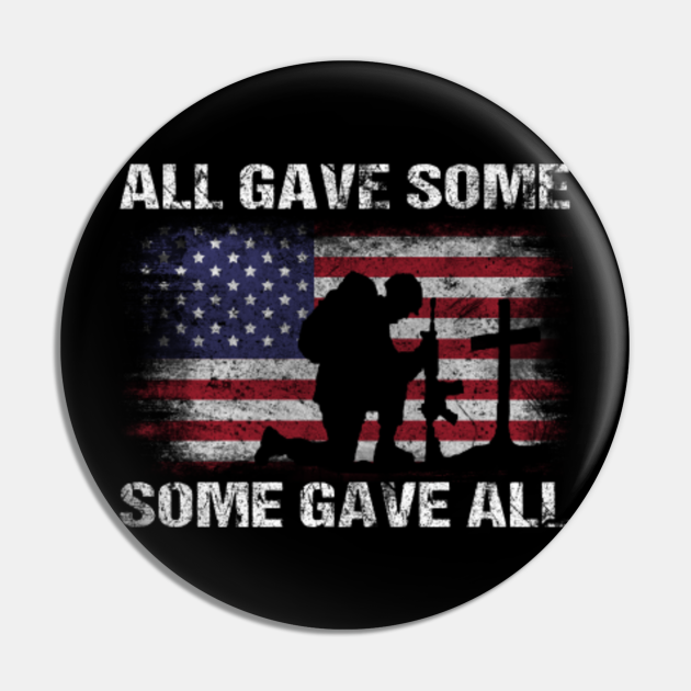 All Gave Some Some Gave All Memorial Day All Gave Some Some Gave All Military Us Pin Teepublic