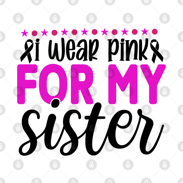 I Wear Pink for My Sister by  Big Foot Shirt Shop