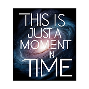 This is just a moment in time T-Shirt