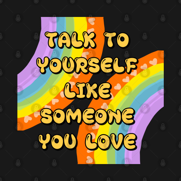 TALK TO YOURSELF LIKE SOMEONE YOU LOVE by zzzozzo