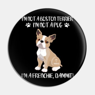 I'm Not A Boston Terrier I'm Not A Pug I'm A Frenchie Dammit Happy Dog Mommy Daddy Xmas In July Pin