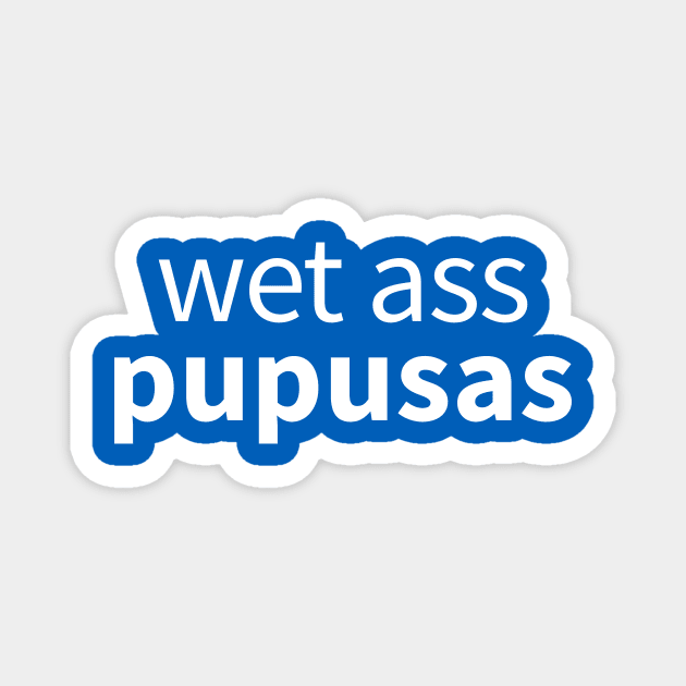 Wet Ass Pupusas Magnet by Moe Tees