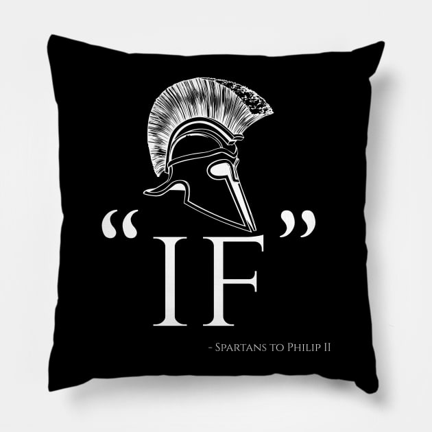 IF - Laconic Spartan Reply To Philip II Of Macedon Pillow by Styr Designs