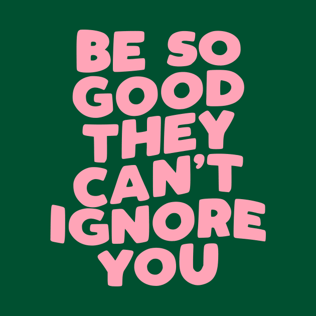 Be So Good They Can't Ignore You in Green and Pink by MotivatedType