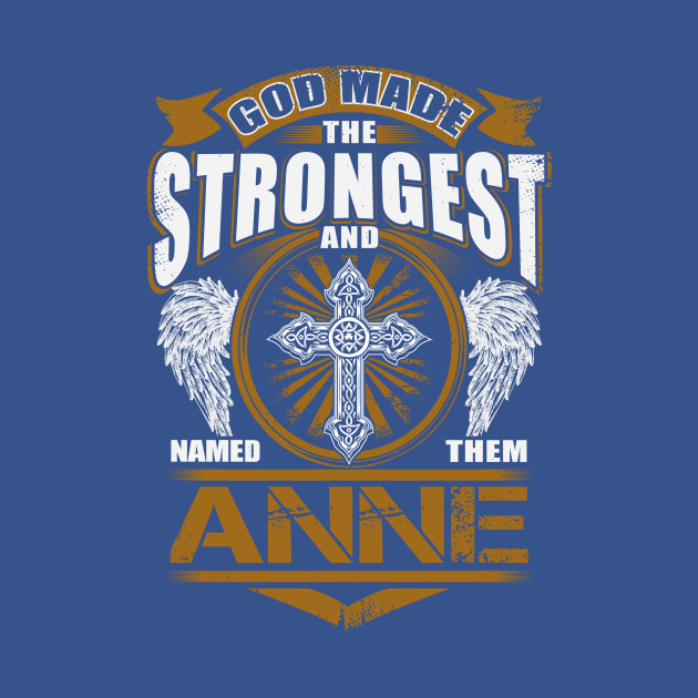 Disover Anne Name T Shirt - God Found Strongest And Named Them Anne Gift Item - Anne - T-Shirt