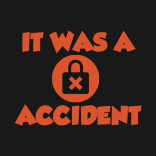 It Was A Accident T-Shirt