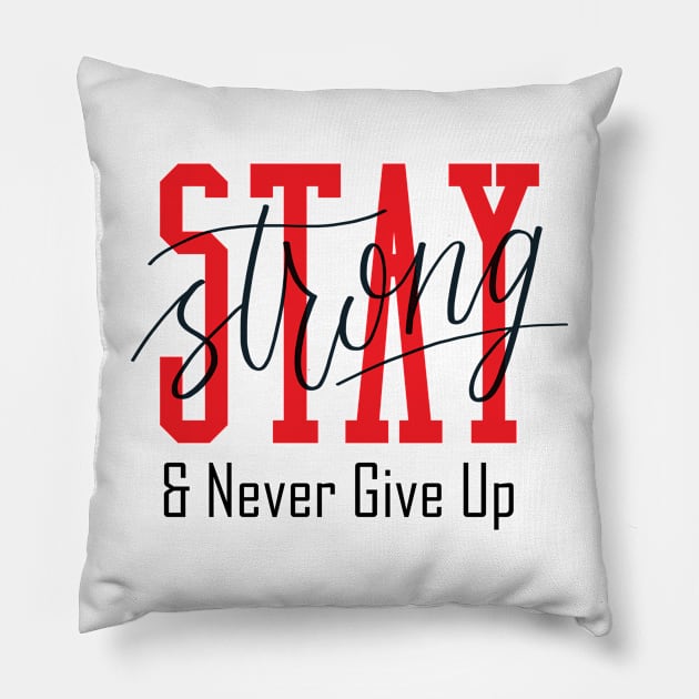 Stay Strong and Never Give Up Pillow by OM Des