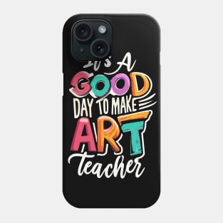 It's a Good Day To Make Art Teacher Phone Case