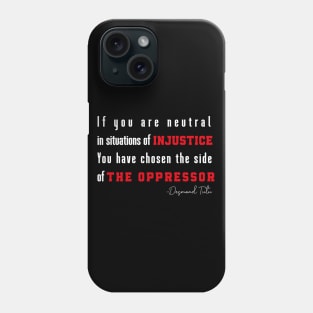 If you are neutral in situations of injustice  You have chosen the side of the oppressor Phone Case