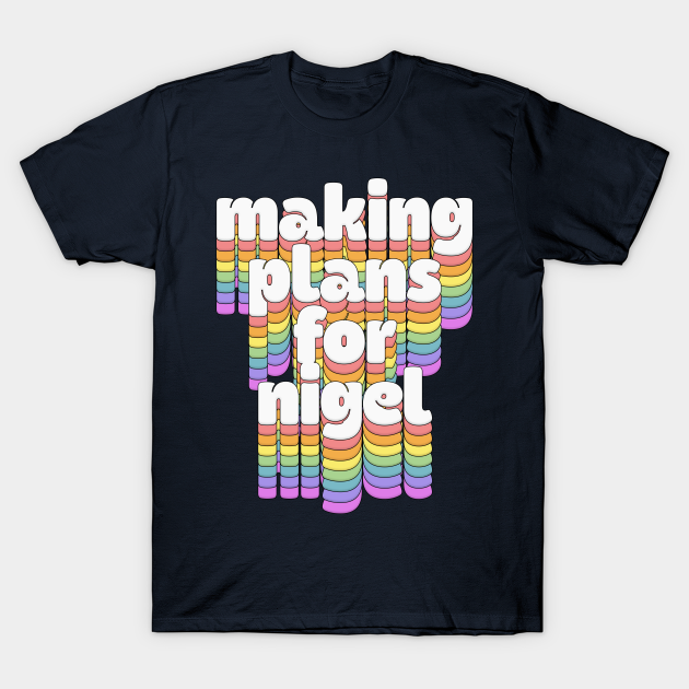 Making Plans For Nigel Typographic Song Lyrics Gift Making Plans For Nigel T Shirt Teepublic Au