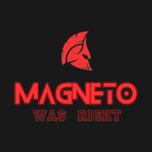 MAGNETO WAS RIGHT T-Shirt