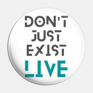 Don't just exist, live Pin