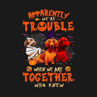 Apparently We're Trouble When We Are Together tshirt  Dachshund Halloween T-Shirt T-Shirt