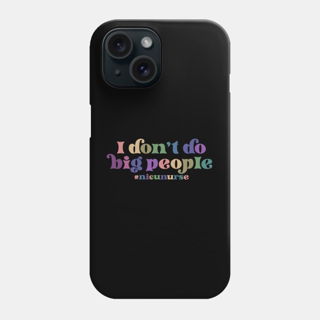 NICU Nurse - I don't do big people Phone Case by Zedeldesign