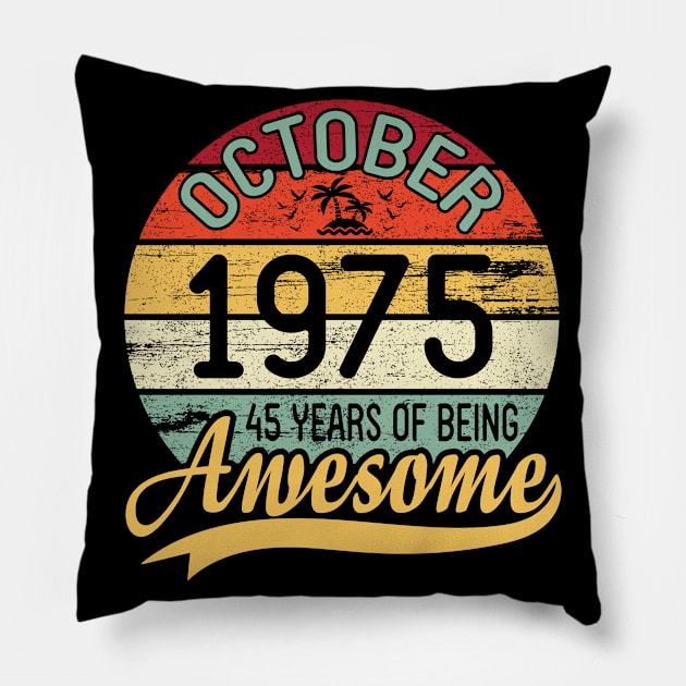 October 1975 Happy Birthday Me You Daddy Mommy Son Daughter 45 Years Of Being Awesome To Me Pillow by DainaMotteut