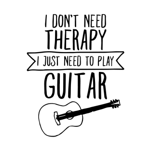 I Don't Need Therapy I Just Need To Play Guitar T-Shirt