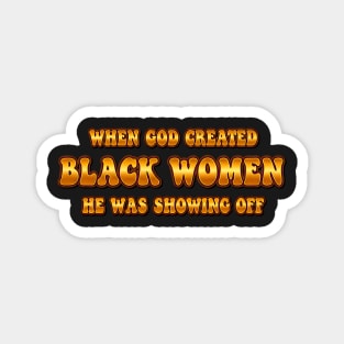 When God Created Black Women He Was Showing Off Magnet