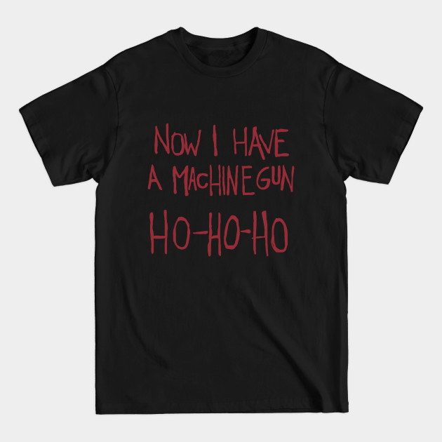 Discover Now I Have a Machine Gun. Ho-Ho-Ho - Christmas - T-Shirt