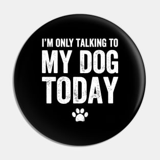 I'm only talking to my dog today Pin