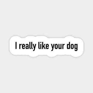 I really like your dog Magnet