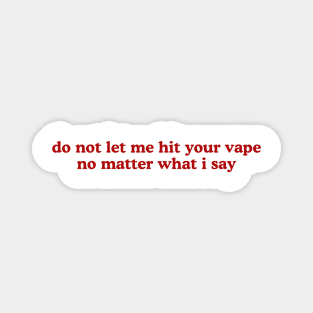 Do Not Let Me Hit Your Vape No Matter What I Say Unisex Magnet