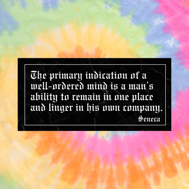 The primary indication of a well-ordered mind is a man’s ability to remain in one place and linger in his own company. by Epictetus