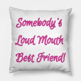 Somebody's Loud Mouth Best Friend - Sarcastic Friend Quotes Pillow