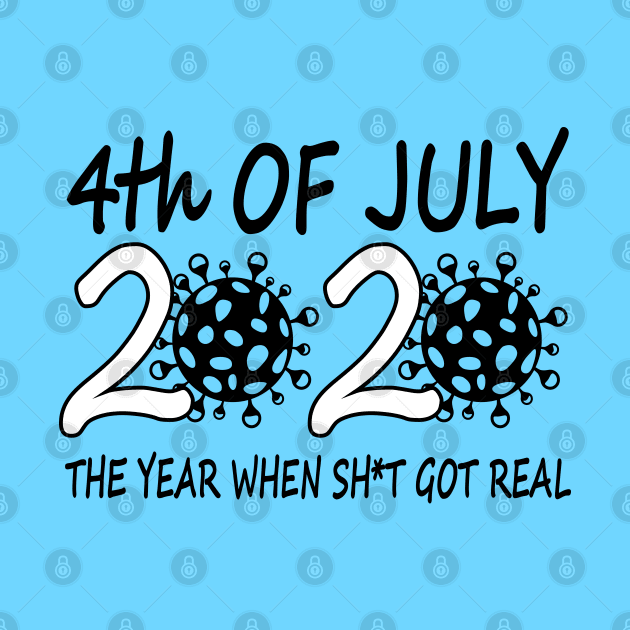 4th of July 2020 The Year When Shit got Real - Funny Gift by Teesamd