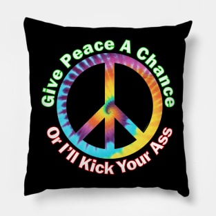 Give Peace A Chance ....Or I'll Kick Your Ass Pillow