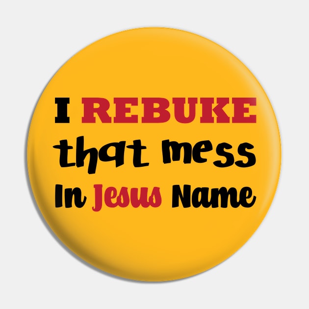 I Rebuke That Mess In The Name Of Jesus Pin by Ebony T-shirts