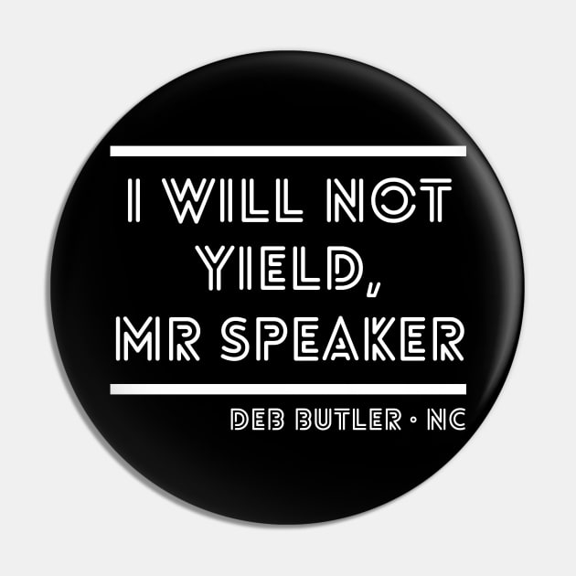 I Will Not Yield, Mr Speaker. Deb Butler Democrat North Carolina Pin by YourGoods