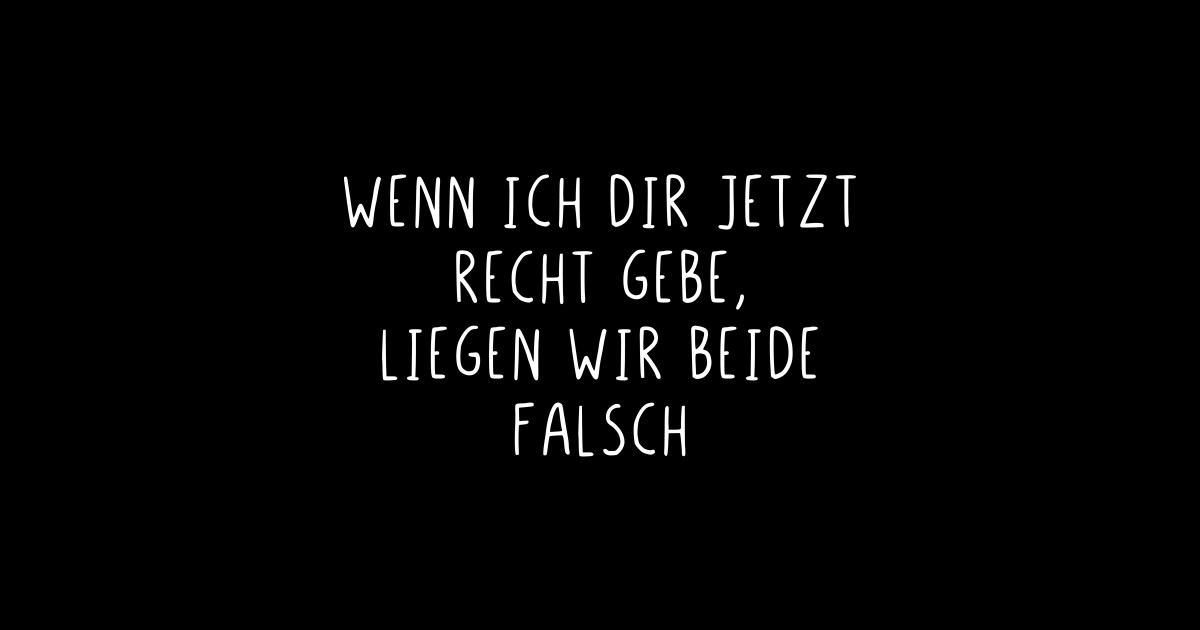 Wenn ich dir jetzt Recht gebe liegen beide falsch Wenn Ich Dir Jetzt Recht Gebe Liegen Be