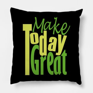 Make Today Great Pillow