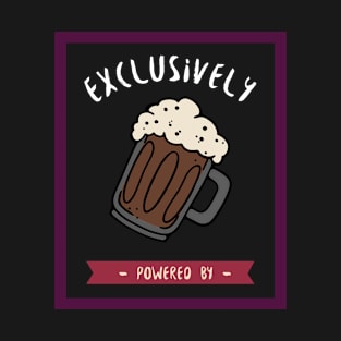 Exclusively powered by beer T-Shirt